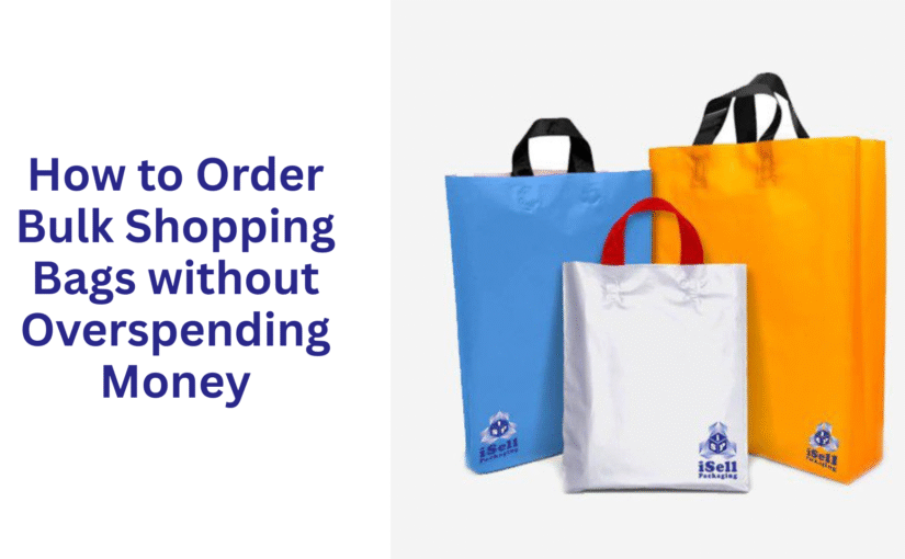 How to Order Bulk Shopping Bags without Overspending Money